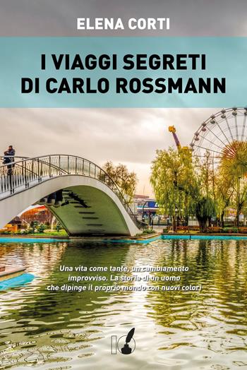 I viaggi segreti di Carlo Rossmann - Elena Corti - Libro IoScrittore 2019 | Libraccio.it