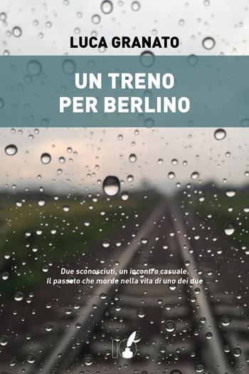 Un treno per Berlino - Luca Granato - Libro IoScrittore 2019 | Libraccio.it