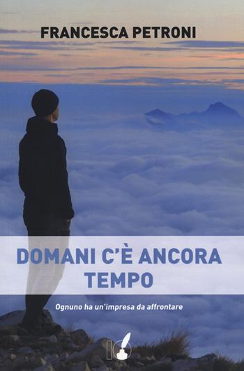 Domani c'è ancora tempo - Francesca Petroni - Libro IoScrittore 2019 | Libraccio.it