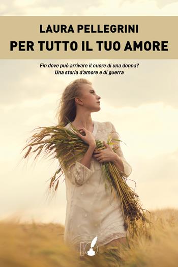 Per tutto il tuo amore - Laura Pellegrini - Libro IoScrittore 2020 | Libraccio.it