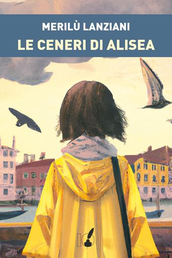 Le ceneri di Alisea - Merilù Lanziani - Libro IoScrittore 2023 | Libraccio.it