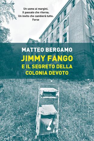 Jimmy Fango e il segreto della Colonia Devoto - Matteo Bergamo - Libro IoScrittore 2025 | Libraccio.it