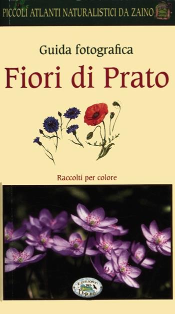 Fiori di prato. Guida fotografica. Piccoli atlanti naturalistici da zaino - Barbara Polettini - Libro Edizioni del Baldo 2012 | Libraccio.it