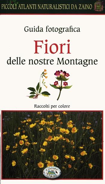 Fiori delle nostre montagne. Guida fotografica. Piccoli atlanti naturalistici da zaino - Barbara Polettini - Libro Edizioni del Baldo 2012, Natura in verde | Libraccio.it