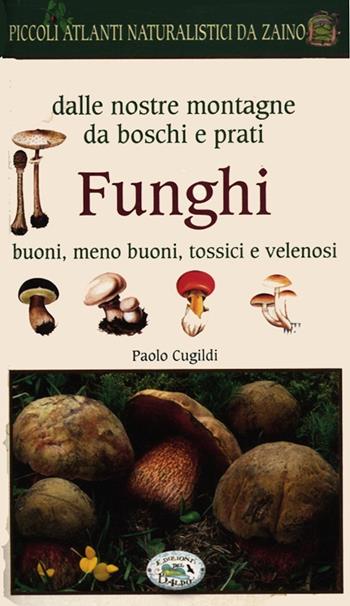 Funghi dalle nostre montagne, da boschi e prati. Piccoli atlanti naturalistici da zaino - Paolo Cugildi - Libro Edizioni del Baldo 2012 | Libraccio.it