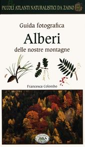 Alberi delle nostre montagne. Guida fotografica. Piccoli atlanti naturalistici da zaino