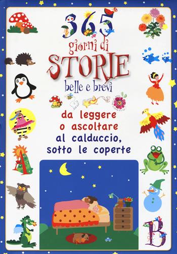 365 giorni di storie belle e brevi da leggere o ascoltare al calduccio, sotto le coperte. Ediz. illustrata  - Libro Edizioni del Baldo 2014, Grandi libri junior | Libraccio.it