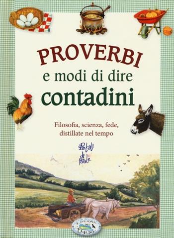 Proverbi e modi di dire contadini. Filosofia, scienza, fede distillate nel tempo - Anastasia Zanoncelli - Libro Edizioni del Baldo 2012, Petali di parole | Libraccio.it