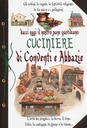 Dacci oggi il nostro pane quotidiano. Cuciniere di conventi e abbazie - Anastasia Zanoncelli, Nicolò Sorrenti - Libro Edizioni del Baldo 2013 | Libraccio.it