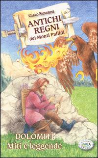 Antichi regni dei monti pallidi. Dolomiti. Miti e leggende - Carlo Signorini - Libro Edizioni del Baldo 2014, Autori del Baldo | Libraccio.it
