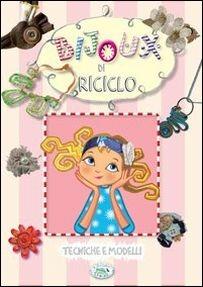 Bijoux di riciclo  - Libro Edizioni del Baldo 2016 | Libraccio.it