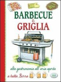 Barbecue & griglia. Alta gastronomia all'aria aperta a tutta birra  - Libro Edizioni del Baldo 2016 | Libraccio.it