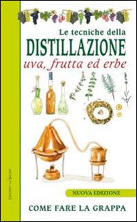 Le tecniche di distillazione. Uva, frutta ed erbe  - Libro Edizioni del Baldo 2016, Tre talleri | Libraccio.it