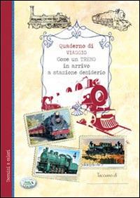 Come un treno in arrivo a stazione desiderio. Quaderno di viaggio  - Libro Edizioni del Baldo 2015 | Libraccio.it