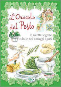 L' oracolo del pesto. Le ricette segrete rubate nei carruggi liguri  - Libro Edizioni del Baldo 2015, Ricette in torneo | Libraccio.it