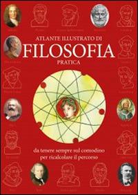 Atlante illustrato di filosofia pratica da tenere sempre sul comodino per ricalcolare il percorso  - Libro Edizioni del Baldo 2015, Grandi libri | Libraccio.it