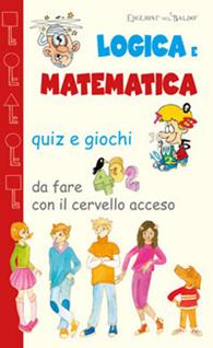 Logica e matematica. Quiz e giochi da fare con il cervello acceso  - Libro Edizioni del Baldo 2015, Un libro in tasca | Libraccio.it