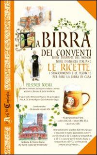 La birra dei conventi. Birre trappiste del mondo, birre d'abbazia italiane. Le ricette  - Libro Edizioni del Baldo 2015, Le arti del Convento | Libraccio.it