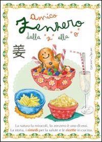 Amico zenzero dalla «a» alla «o». La natura fa miracoli, lo zenzero è uno di essi. La storia, i rimedi per la salute e le ricette in cucina  - Libro Edizioni del Baldo 2015, Ricette in torneo | Libraccio.it