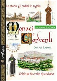 Monaci e conventi. La storia, gli ordini, la regola. Spiritualità e vita quotidiana. Con le mappe degli Ordini  - Libro Edizioni del Baldo 2015, Le arti del Convento | Libraccio.it