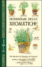 Herbarium delle aromatiche. Dal giardino dei semplici dei conventi, l'utilizzo delle piante aromatiche e delle preziose spezie