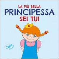 La più bella principessa sei tu! Ediz. illustrata - Serena Riffaldi - Libro Edizioni del Baldo 2016, Tutto cartone | Libraccio.it