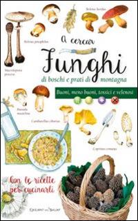 A cercar funghi di boschi e prati di montagna. Buoni, meno buoni, tossici e velenosi. Con le ricette per cucinarli  - Libro Edizioni del Baldo 2016, Tre talleri | Libraccio.it