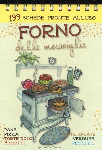 Forno delle meraviglie. 199 schede pronte all'uso. Pane, pizza, torte dolci, biscotti, torte salate, verdure, pesce e.... Ediz. a spirale  - Libro Edizioni del Baldo 2016 | Libraccio.it