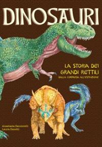 Dinosauri. La storia dei grandi rettili dalla comparsa all'estinzione - Anastasia Zanoncelli, Laura Zanetti - Libro Edizioni del Baldo 2017 | Libraccio.it