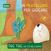 Toc toc chi c'è nell'uovo? Un fratellino per giocare. Ediz. illustrata