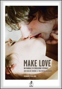 Make love. Un manuale d'educazione sessuale - Ann-Marlene Henning, Tina Bremer-Olszewski - Libro L'Ippocampo 2013 | Libraccio.it
