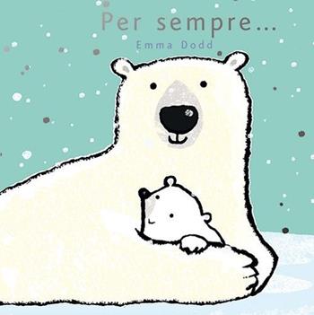 Per sempre... - Emma Dodd - Libro L'Ippocampo Ragazzi 2018 | Libraccio.it