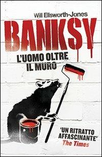 Banksy. L'uomo oltre il muro - Will Ellsworth-Jones - Libro L'Ippocampo 2014 | Libraccio.it