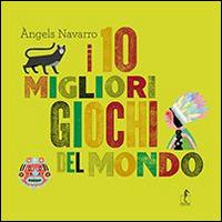 I 10 migliori giochi del mondo. Con gadget - Àngels Navarro - Libro L'Ippocampo Ragazzi 2014 | Libraccio.it