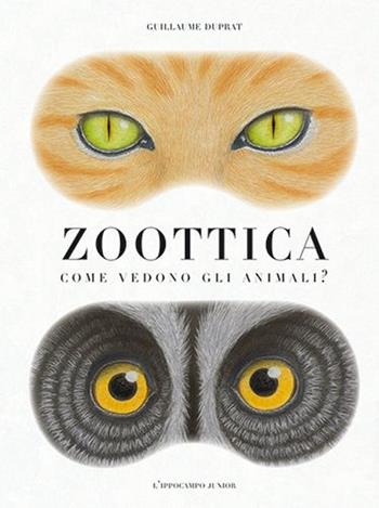 Zoottica. Come vedono gli animali? - Guillaume Duprat - Libro L'Ippocampo Ragazzi 2013 | Libraccio.it