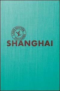 Shangai. Louis Vuitton City Guide. Ediz. italiana  - Libro Éditions Louis Vuitton 2015 | Libraccio.it