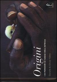 Origini. 130 pensieri dei saggi dell'Africa - Danielle Föllmi, Olivier Föllmi - Libro L'Ippocampo 2015, Saggezze dell'umanità | Libraccio.it
