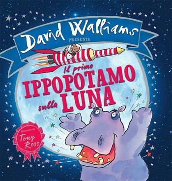 Il primo ippopotamo sulla luna - David Walliams, Tony Ross - Libro L'Ippocampo Ragazzi 2016 | Libraccio.it