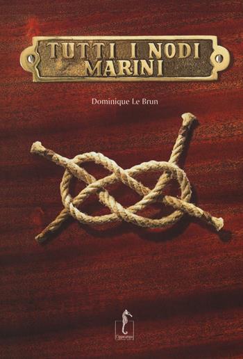 Tutti i nodi marini - Dominique Le Brun - Libro L'Ippocampo 2016 | Libraccio.it