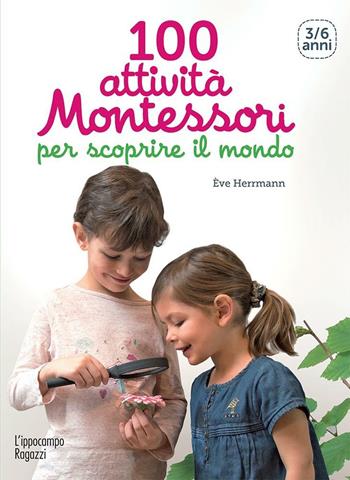 100 attività Montessori per scoprire il mondo. 3-6 anni - Ève Herrmann - Libro L'Ippocampo Ragazzi 2016 | Libraccio.it