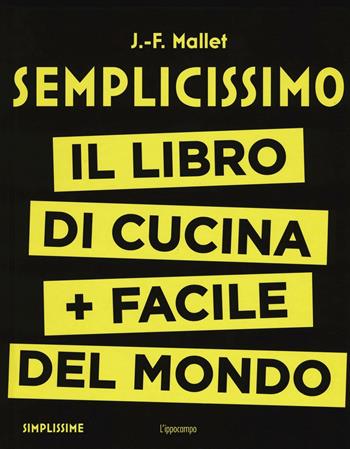 Semplicissimo. Il libro di cucina + facile del mondo. Vol. 1 - Jean-François Mallet - Libro L'Ippocampo 2016 | Libraccio.it