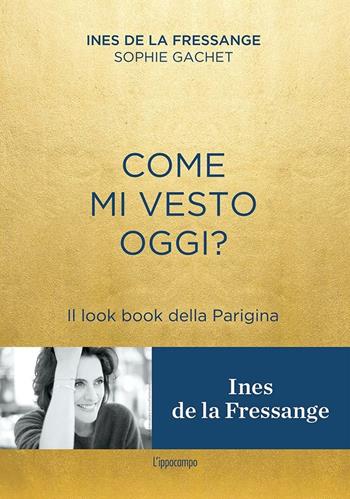 Come mi vesto oggi? Il look book della Parigina - Ines de La Fressange, Sophie Gachet - Libro L'Ippocampo 2017 | Libraccio.it