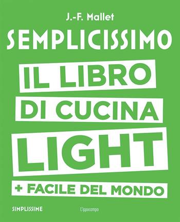 Semplicissimo. Il libro di cucina light + facile del mondo - Jean-François Mallet - Libro L'Ippocampo 2017 | Libraccio.it