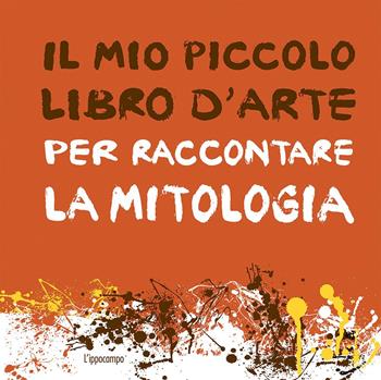 Il mio piccolo libro d'arte per raccontare la mitologia - Aude Le Pichon - Libro L'Ippocampo Ragazzi 2017 | Libraccio.it