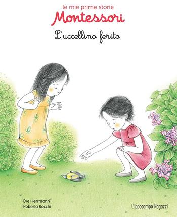 L' uccellino ferito. Le mie prime storie Montessori - Ève Herrmann, Roberta Rocchi - Libro L'Ippocampo Ragazzi 2017 | Libraccio.it