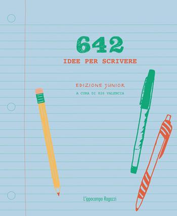 642 idee per scrivere. Ediz. junior - 826 Valencia - Libro L'Ippocampo Ragazzi 2017 | Libraccio.it