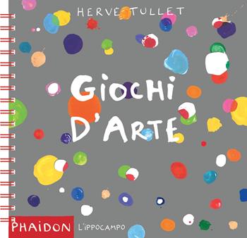 Giochi d'arte. Ediz. a spirale - Hervé Tullet - Libro L'Ippocampo Ragazzi 2017 | Libraccio.it