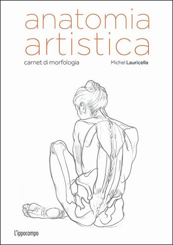 Anatomia artistica. Carnet di morfologia - Michel Lauricella - Libro L'Ippocampo 2017 | Libraccio.it