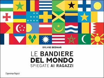 Le bandiere del mondo - Sylvie Bednar - Libro L'Ippocampo Ragazzi 2017 | Libraccio.it