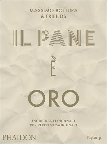 Il pane è oro. Ingredienti ordinari per piatti straordinari - Massimo Bottura - Libro L'Ippocampo 2017 | Libraccio.it